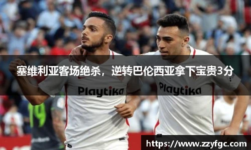 塞维利亚客场绝杀，逆转巴伦西亚拿下宝贵3分