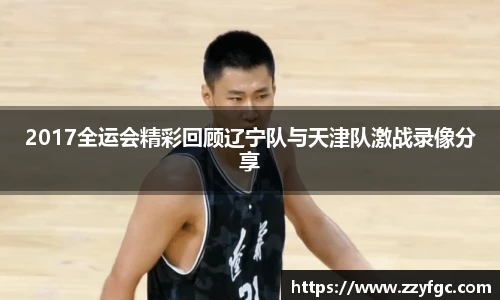 2017全运会精彩回顾辽宁队与天津队激战录像分享