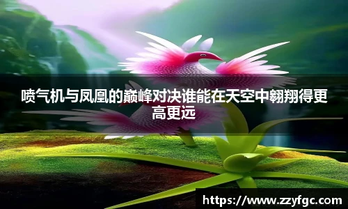 喷气机与凤凰的巅峰对决谁能在天空中翱翔得更高更远