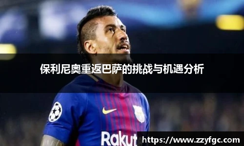 保利尼奥重返巴萨的挑战与机遇分析